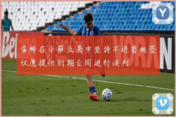 黄蜂在小萨交易中坚持不送首轮签仅愿提供到期合同进行谈判