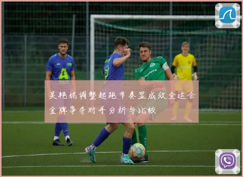 吴艳妮调整起跑节奏显成效全运会金牌争夺对手分析与比较