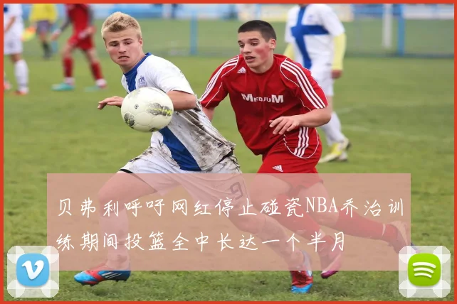 贝弗利呼吁网红停止碰瓷NBA乔治训练期间投篮全中长达一个半月